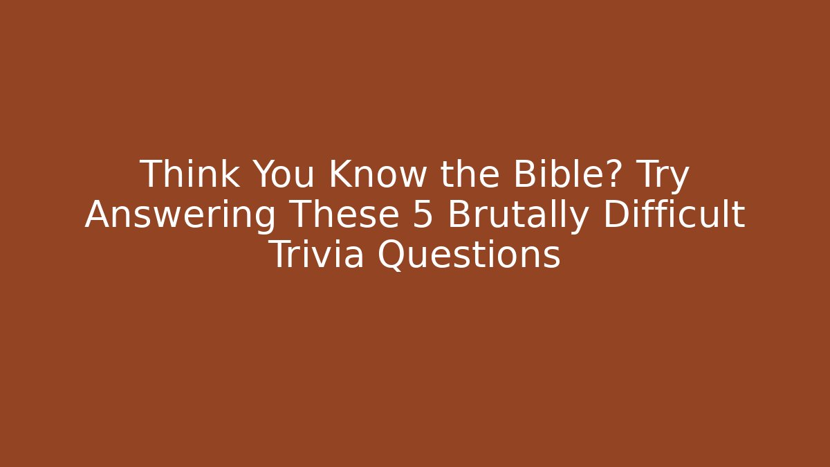 Think You Know the Bible? Try Answering These 5 Brutally Difficult Trivia Questions - Felix Cat Insurance