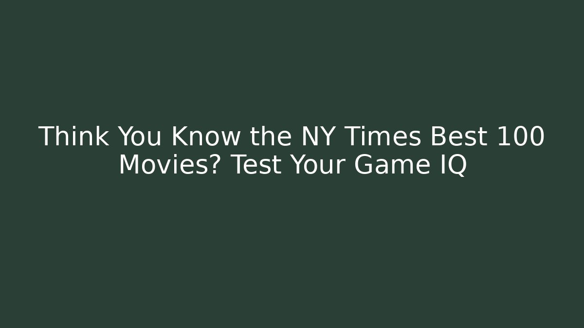 Think You Know the NY Times Best 100 Movies? Test Your Game IQ - Felix Cat Insurance