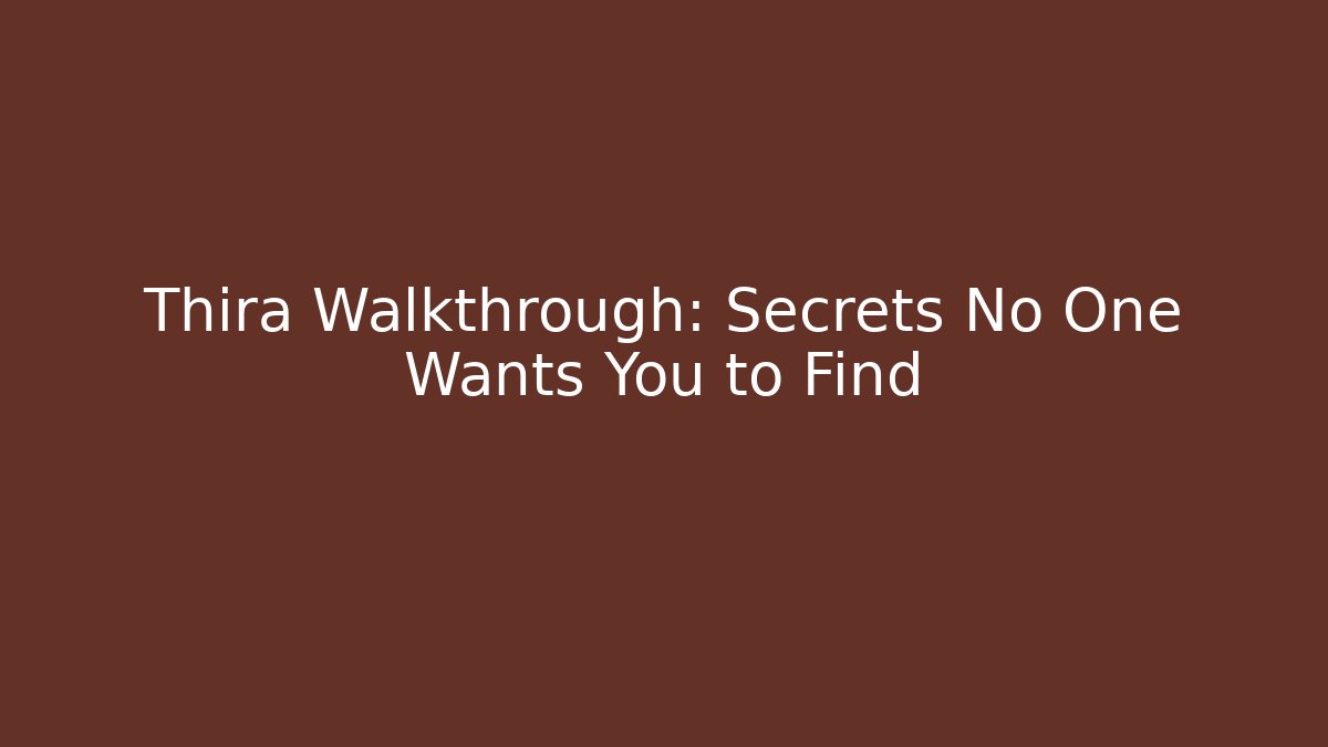 Thira Walkthrough: Secrets No One Wants You to Find