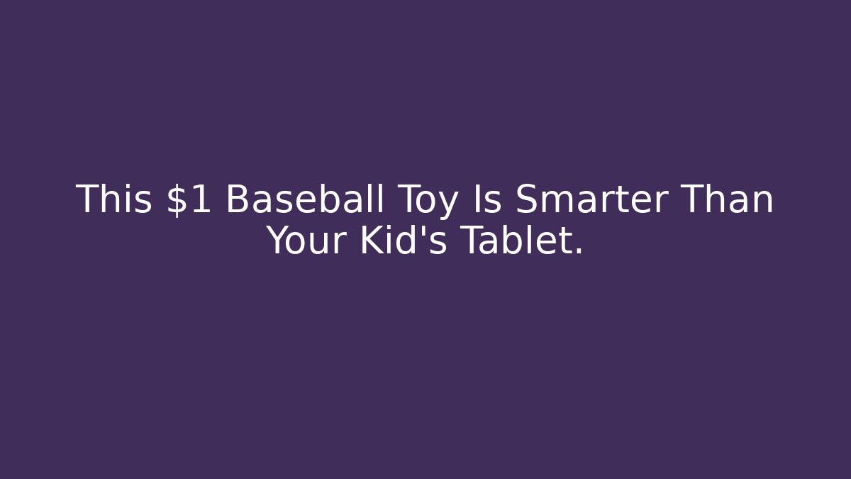 This $1 Baseball Toy Is Smarter Than Your Kid’s Tablet.