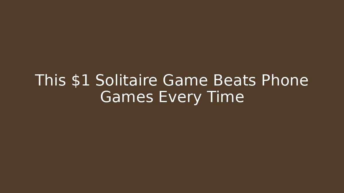 This $1 Solitaire Game Beats Phone Games Every Time
