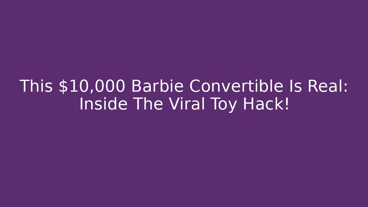 This $10,000 Barbie Convertible Is Real: Inside The Viral Toy Hack! - Felix Cat Insurance