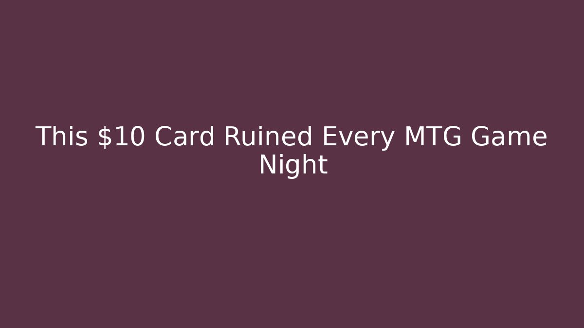 This $10 Card Ruined Every MTG Game Night