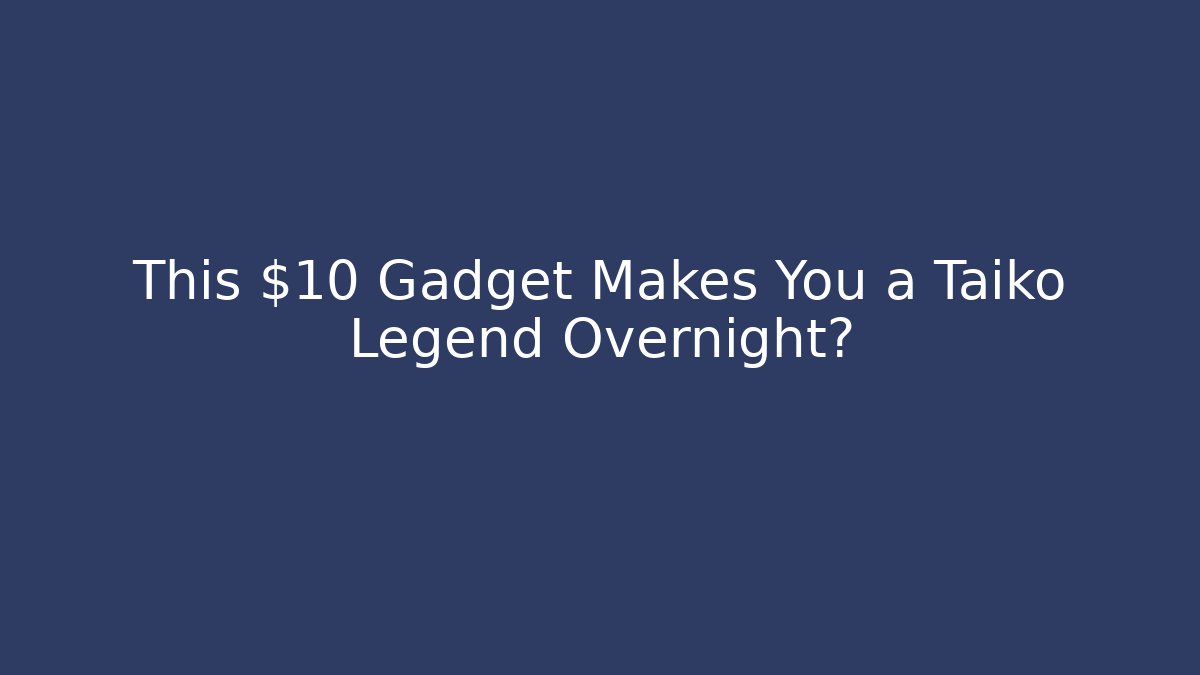 This $10 Gadget Makes You a Taiko Legend Overnight?