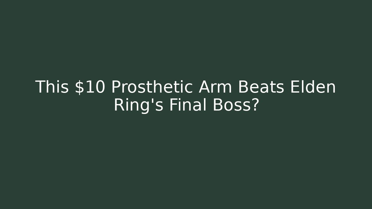 This $10 Prosthetic Arm Beats Elden Ring's Final Boss?