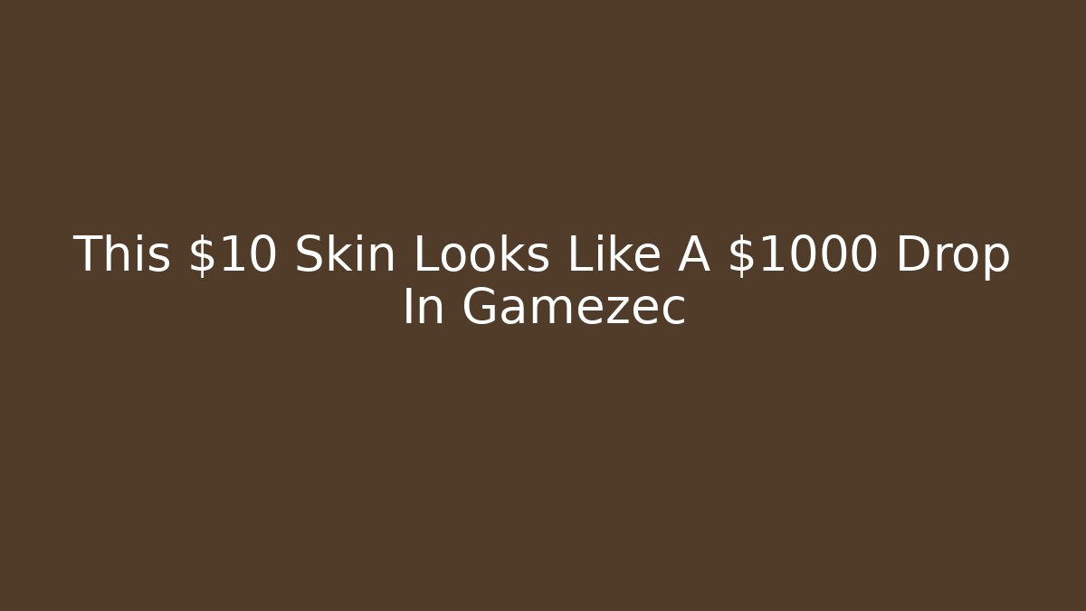 This $10 Skin Looks Like A $1000 Drop In Gamezec