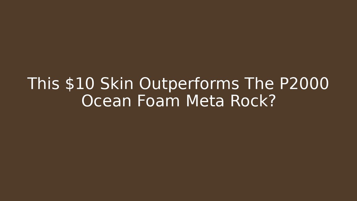 This $10 Skin Outperforms The P2000 Ocean Foam Meta Rock? - Felix Cat Insurance