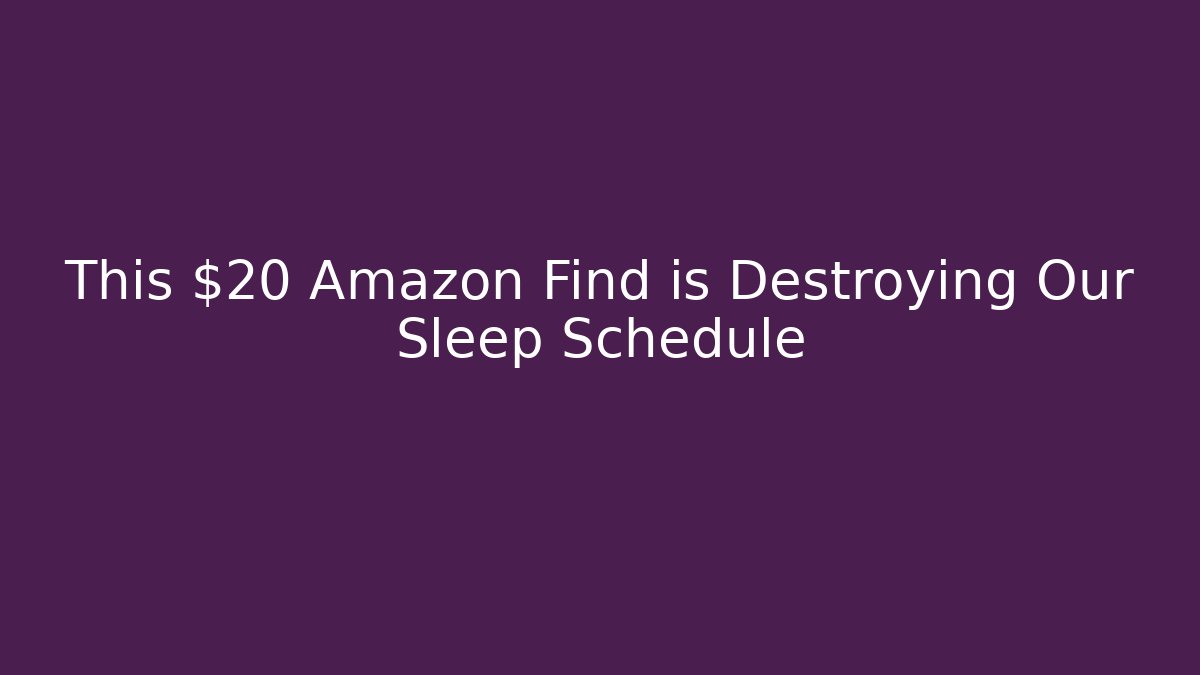 This $20 Amazon Find is Destroying Our Sleep Schedule