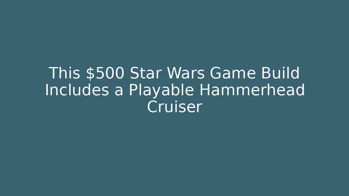 This $500 Star Wars Game Build Includes a Playable Hammerhead Cruiser