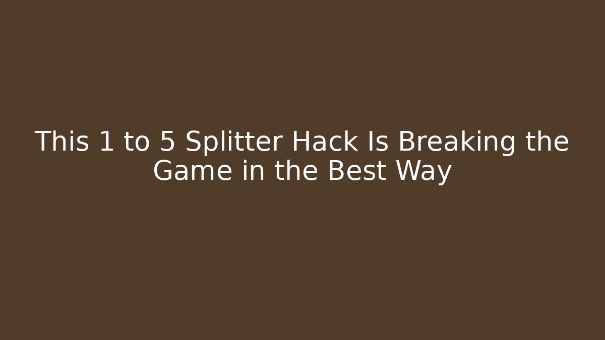 This 1 to 5 Splitter Hack Is Breaking the Game in the Best Way