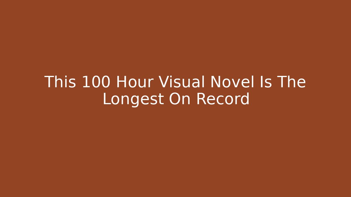 This 100+ Hour Visual Novel Is The Longest On Record