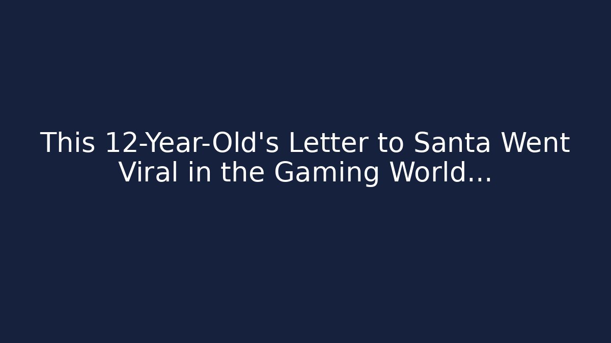 This 12-Year-Old’s Letter to Santa Went Viral in the Gaming World…