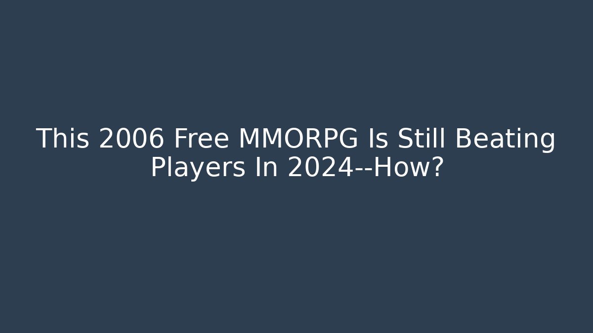 This 2006 Free MMORPG Is Still Beating Players In 2024—How?