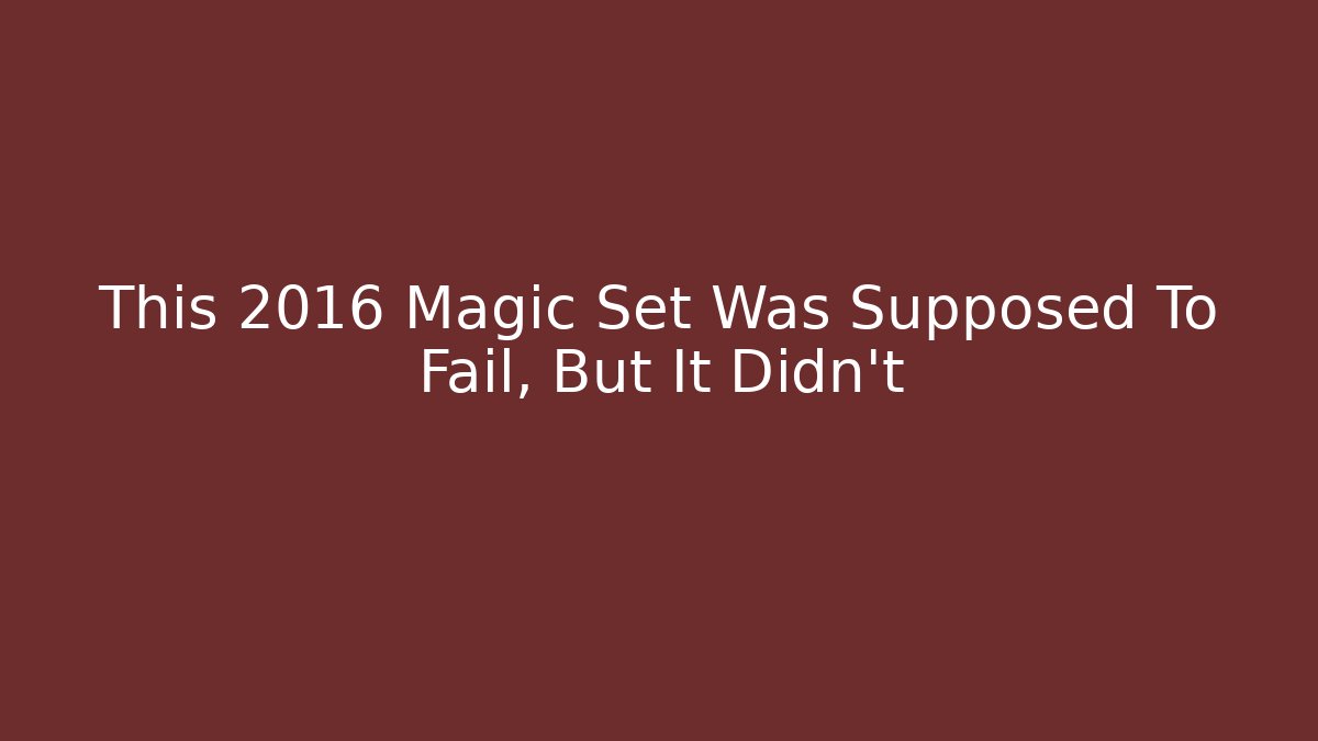 This 2016 Magic Set Was Supposed To Fail, But It Didn't