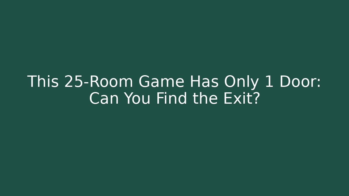 This 25-Room Game Has Only 1 Door: Can You Find the Exit?