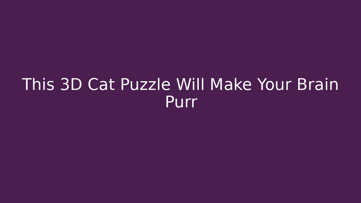 This 3D Cat Puzzle Will Make Your Brain Purr