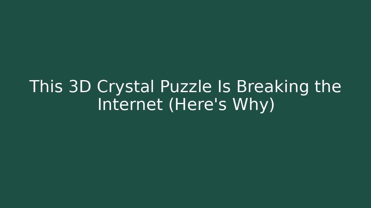 This 3D Crystal Puzzle Is Breaking the Internet (Here’s Why)