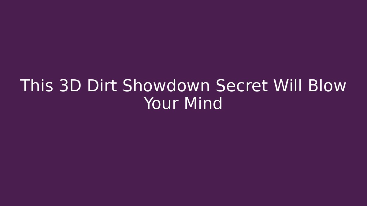 This 3D Dirt Showdown Secret Will Blow Your Mind - Felix Cat Insurance