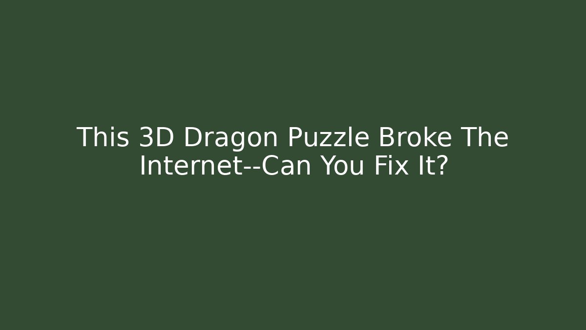 This 3D Dragon Puzzle Broke The Internet—Can You Fix It?