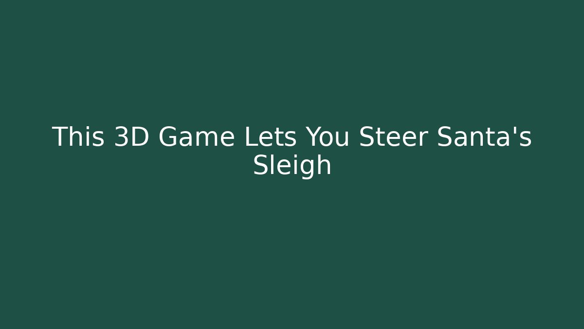 This 3D Game Lets You Steer Santa's Sleigh