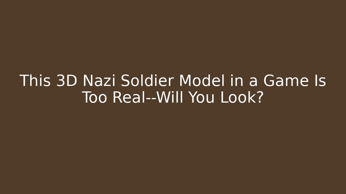This 3D Nazi Soldier Model in a Game Is Too Real—Will You Look? - Felix Cat Insurance