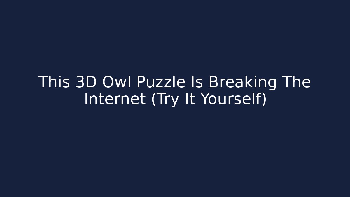 This 3D Owl Puzzle Is Breaking The Internet (Try It Yourself)