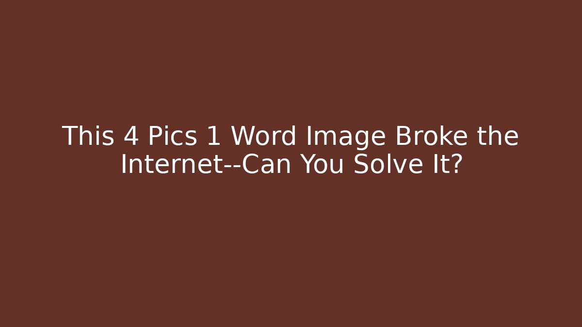 This 4 Pics 1 Word Image Broke the Internet—Can You Solve It?