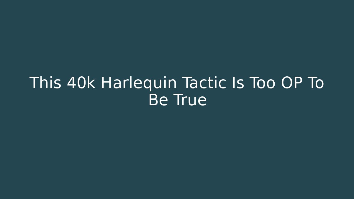 This 40k Harlequin Tactic Is Too OP To Be True