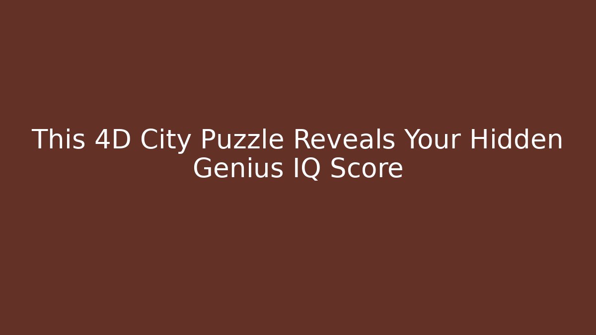 This 4D City Puzzle Reveals Your Hidden Genius IQ Score - Felix Cat Insurance