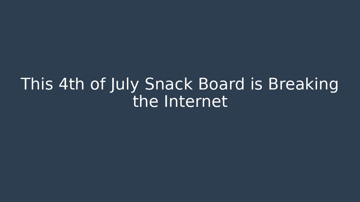 This 4th of July Snack Board is Breaking the Internet