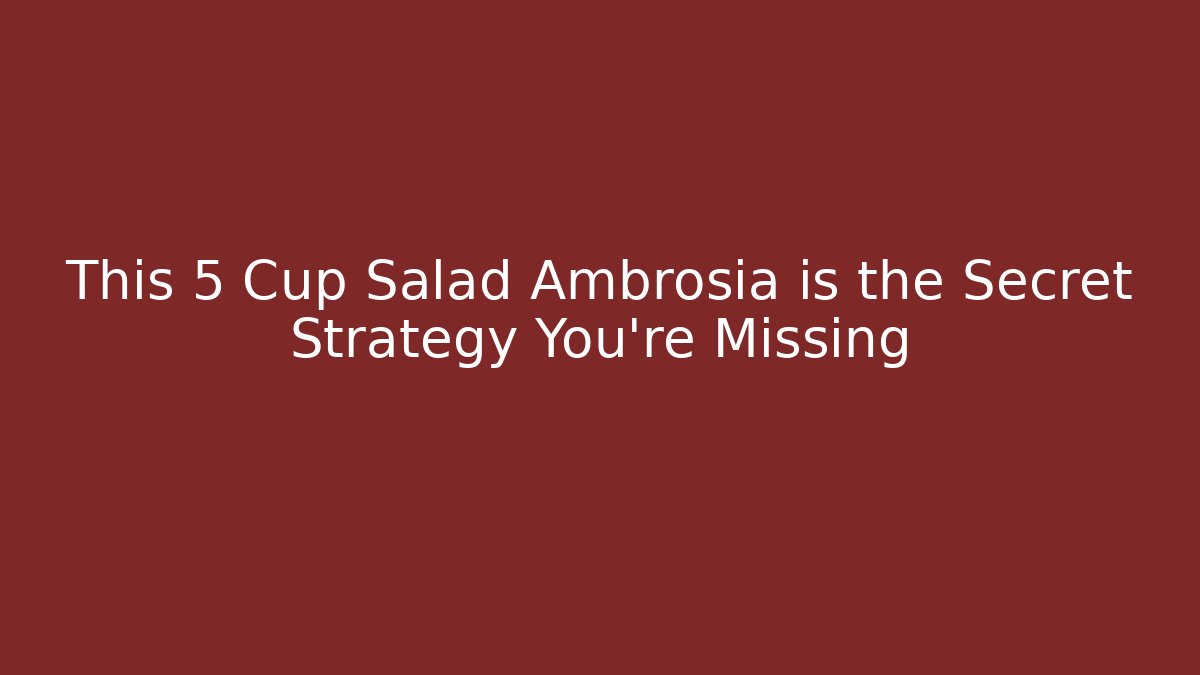 This 5 Cup Salad Ambrosia is the Secret Strategy You're Missing