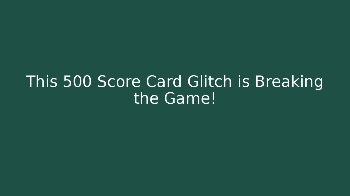 This 500 Score Card Glitch is Breaking the Game!