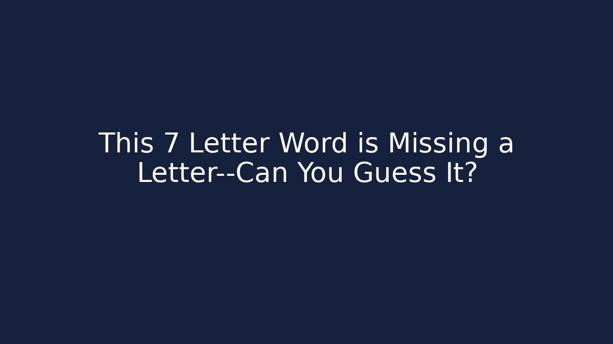 This 7 Letter Word is Missing a Letter—Can You Guess It?