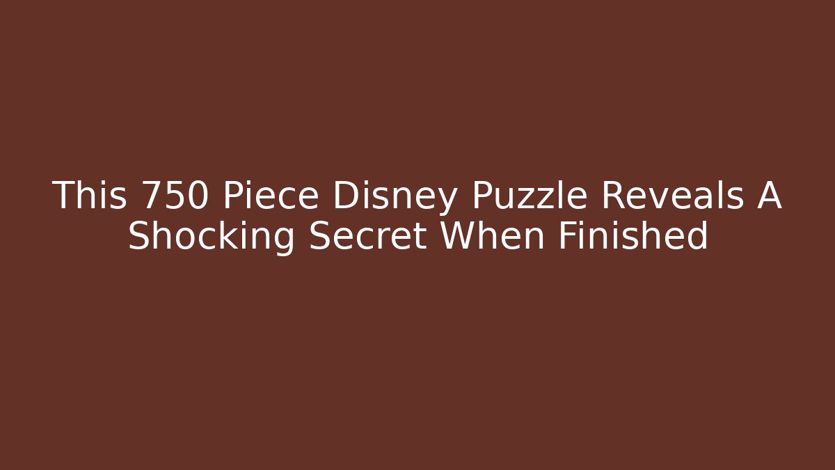 This 750 Piece Disney Puzzle Reveals A Shocking Secret When Finished