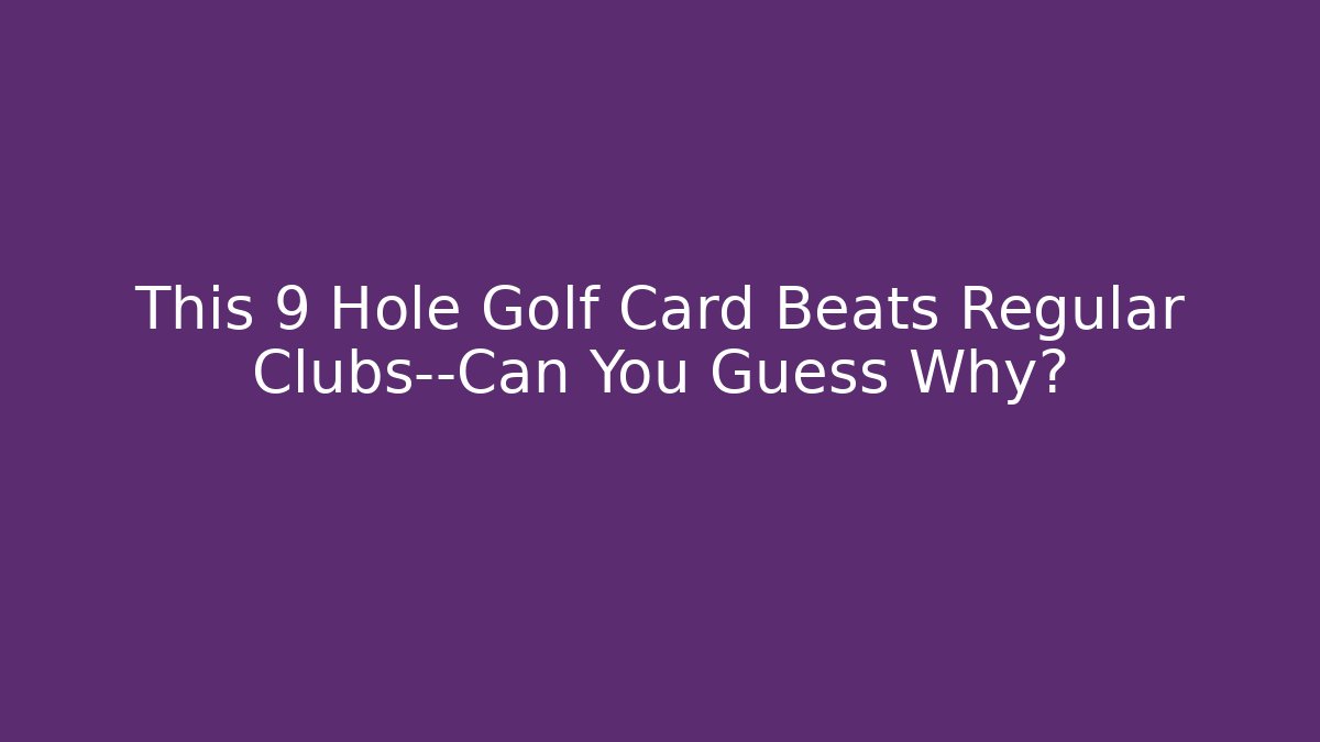 This 9 Hole Golf Card Beats Regular Clubs—Can You Guess Why?