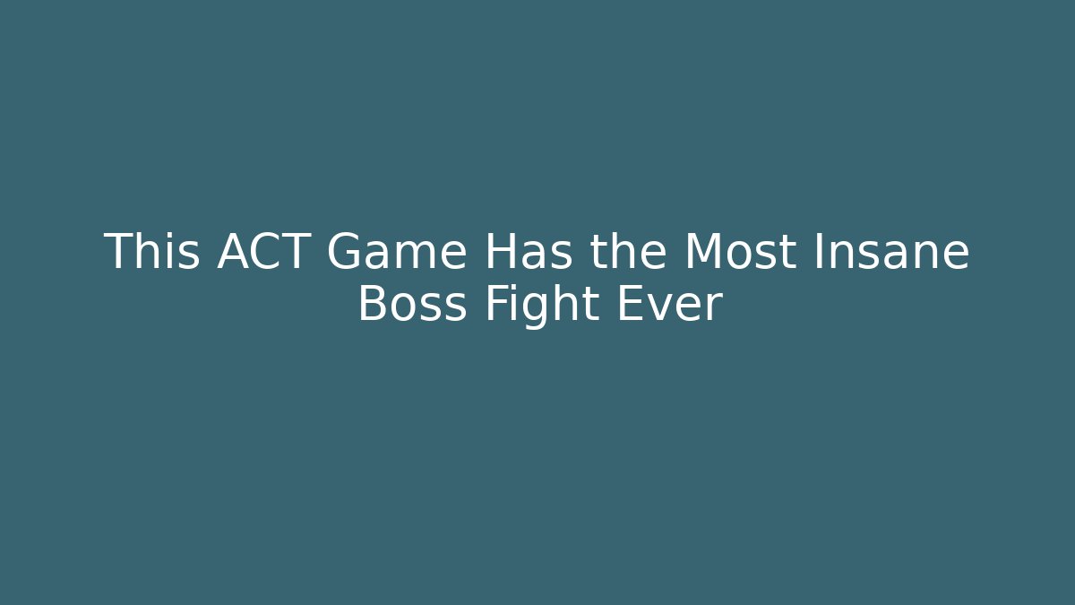 This ACT Game Has the Most Insane Boss Fight Ever
