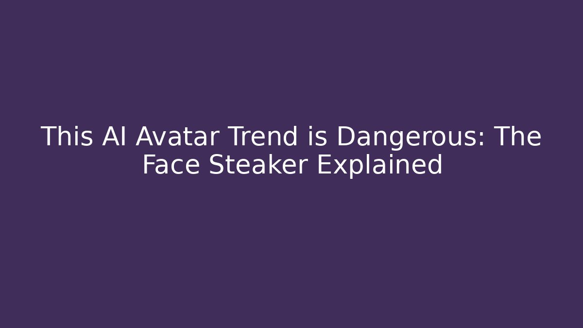This AI Avatar Trend is Dangerous: The Face Steaker Explained