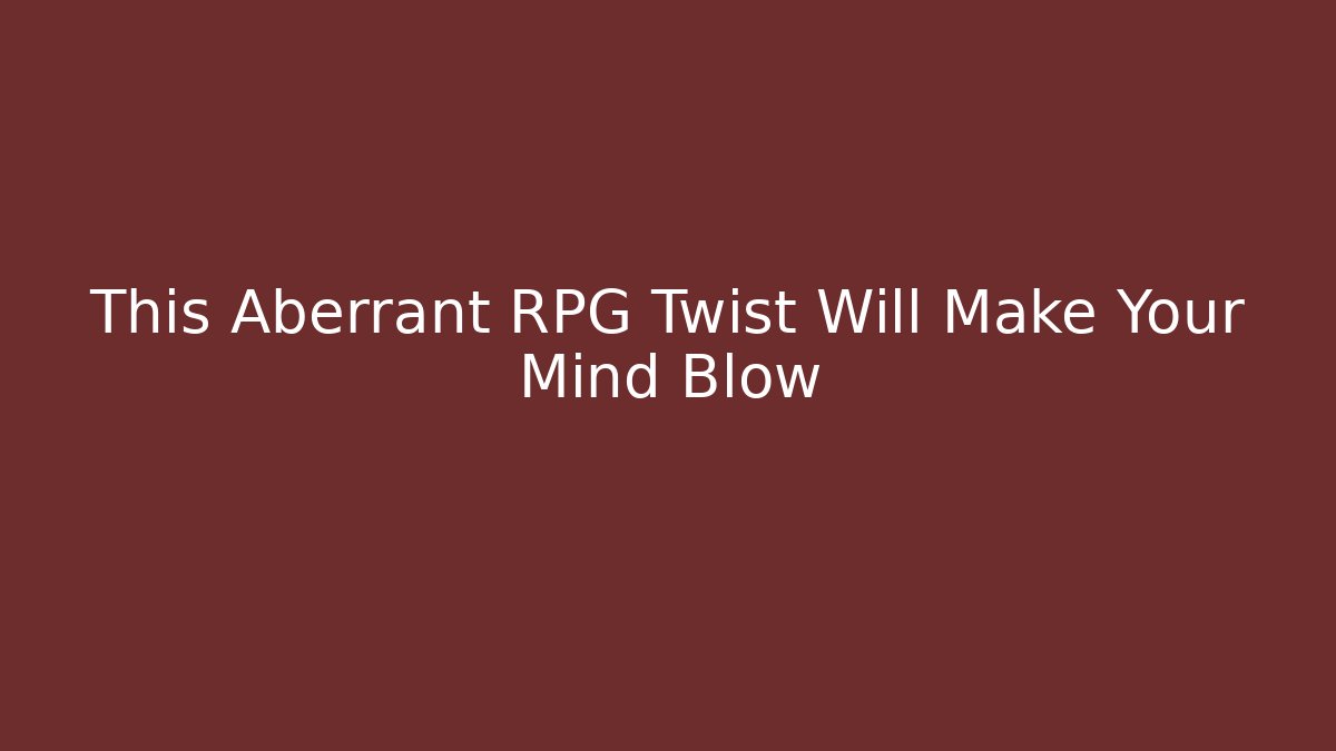 This Aberrant RPG Twist Will Make Your Mind Blow