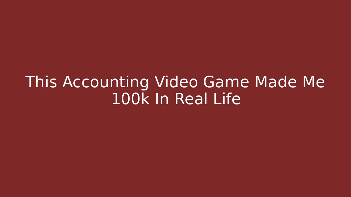 This Accounting Video Game Made Me 100k In Real Life