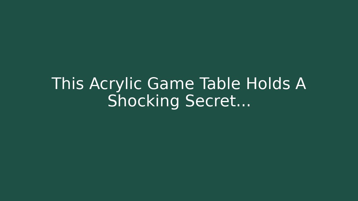 This Acrylic Game Table Holds A Shocking Secret…