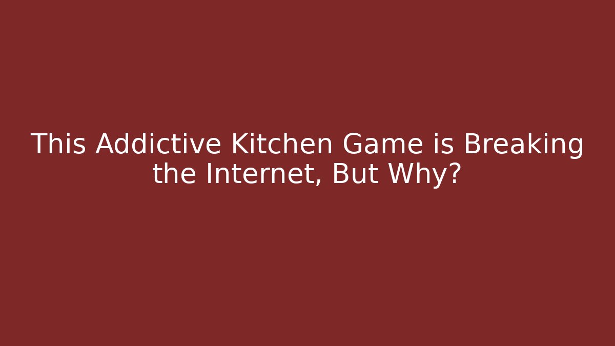 This Addictive Kitchen Game is Breaking the Internet, But Why?