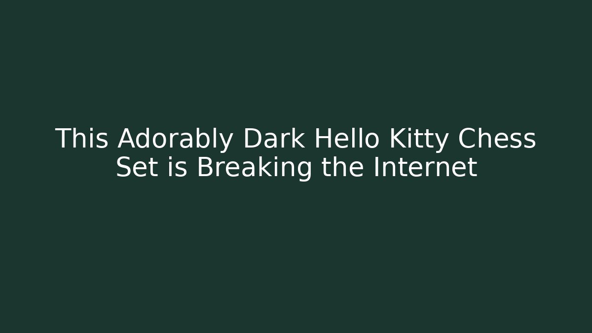 This Adorably Dark Hello Kitty Chess Set is Breaking the Internet - Felix Cat Insurance