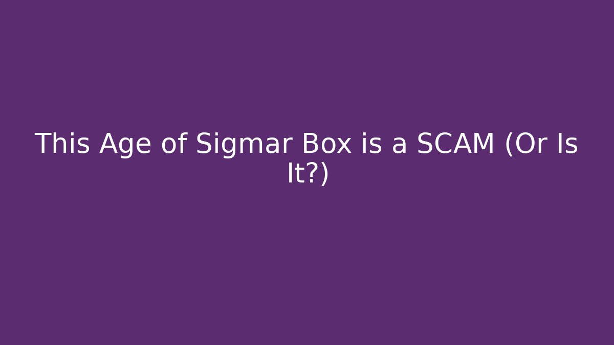 This Age of Sigmar Box is a SCAM (Or Is It?)