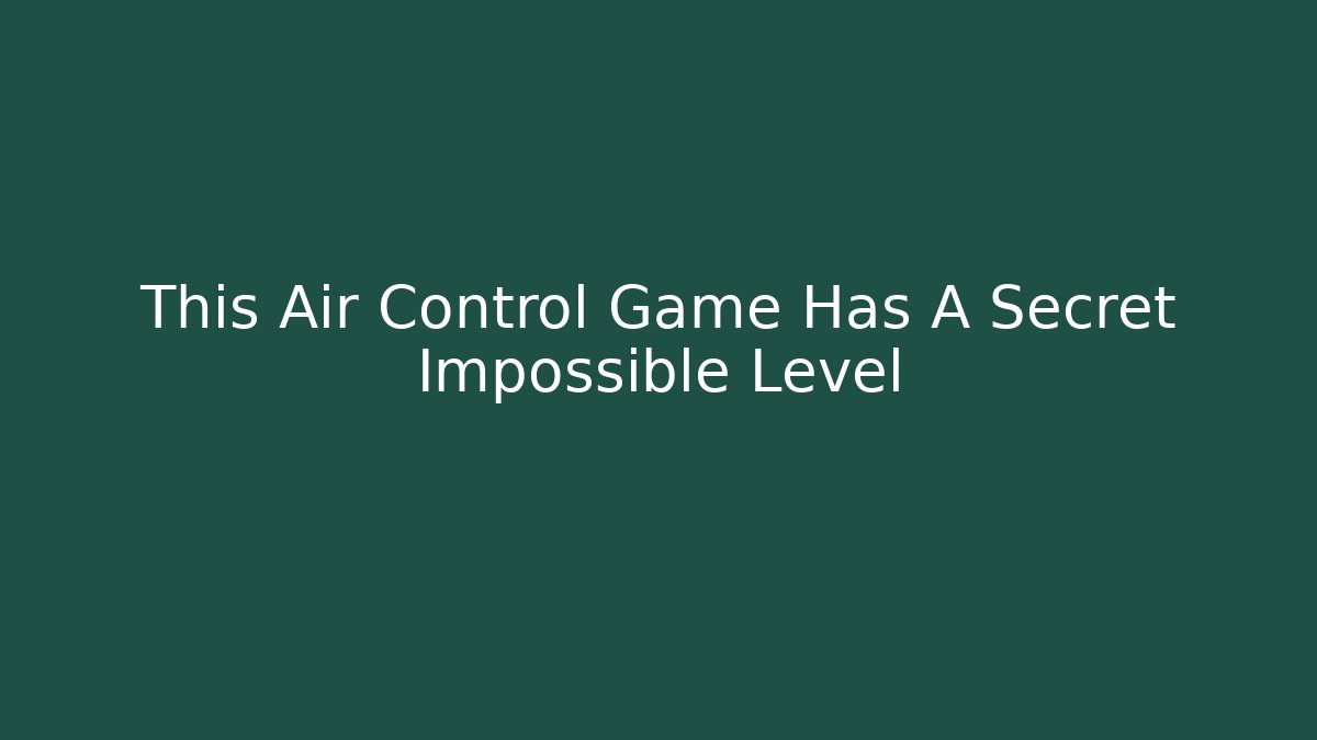 This Air Control Game Has A Secret Impossible Level