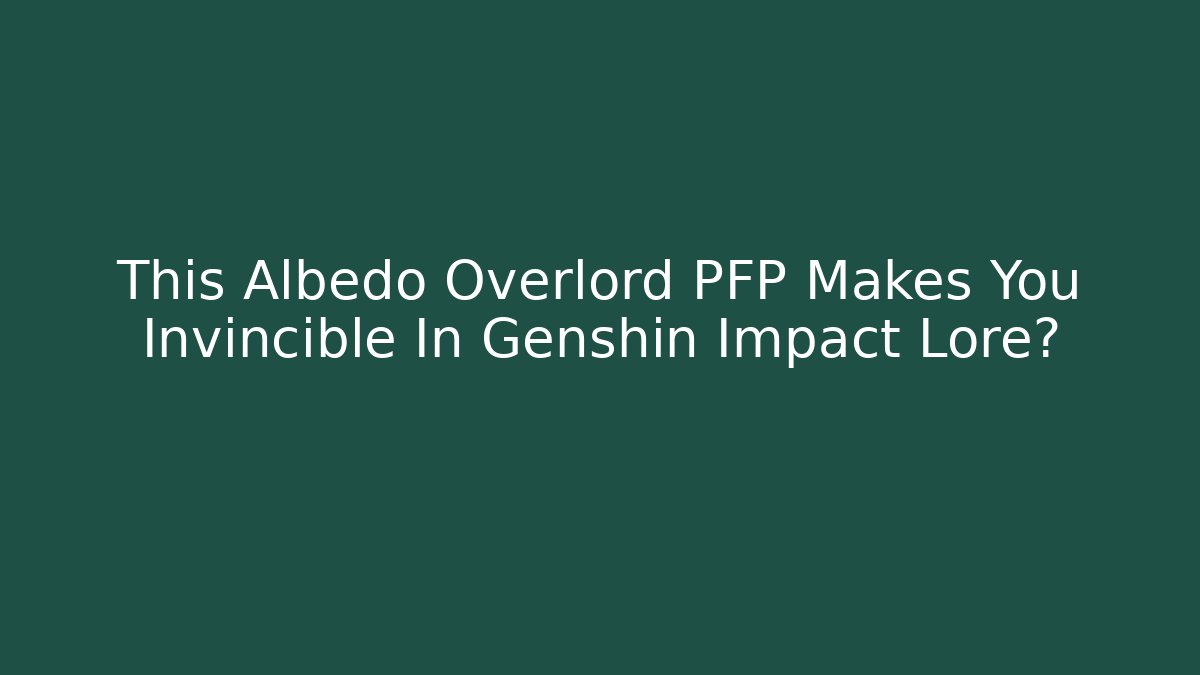This Albedo Overlord PFP Makes You Invincible In Genshin Impact Lore?