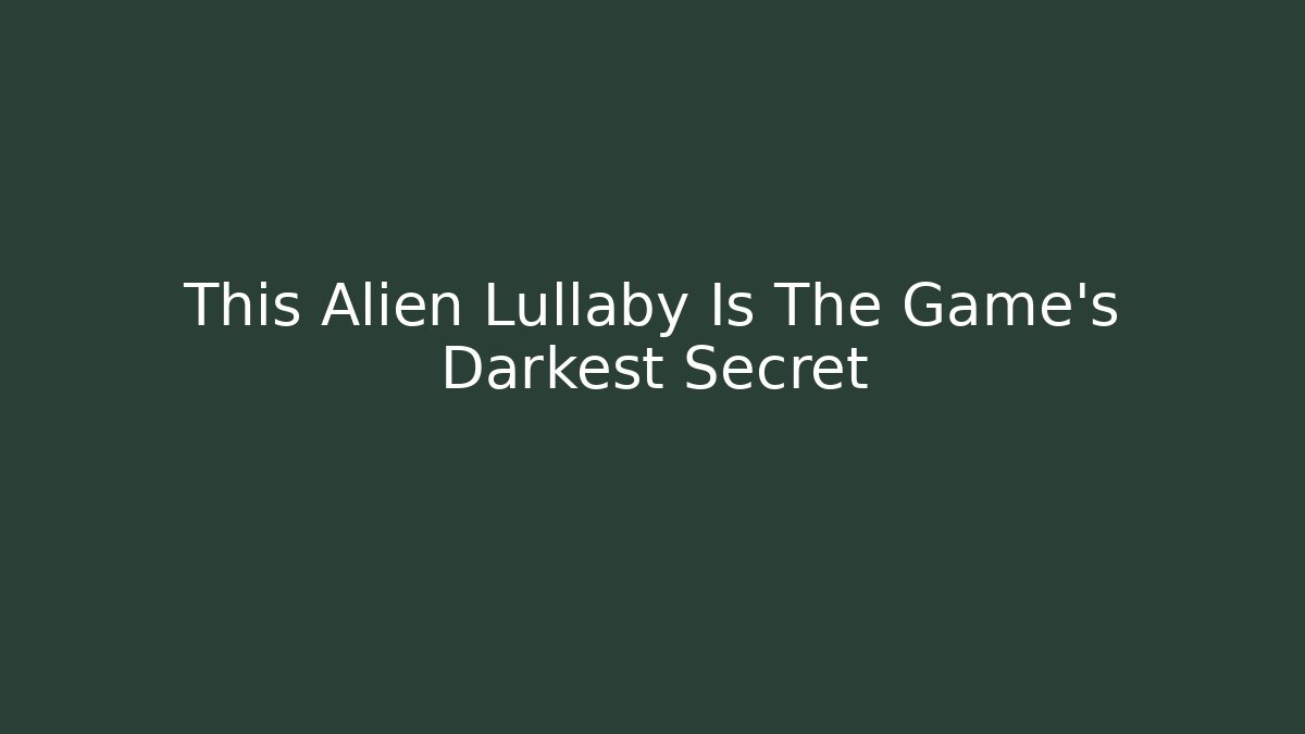 This Alien Lullaby Is The Game’s Darkest Secret - Felix Cat Insurance