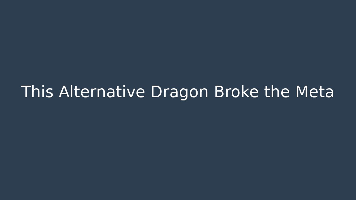 This Alternative Dragon Broke the Meta