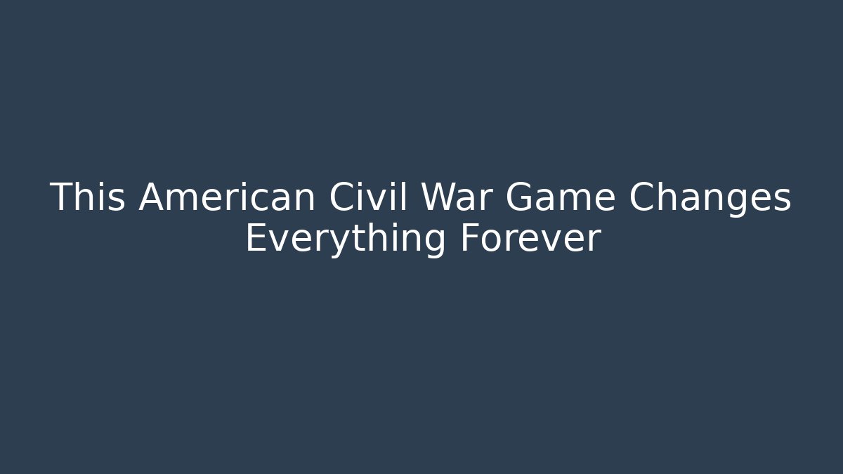 This American Civil War Game Changes Everything Forever - Felix Cat Insurance