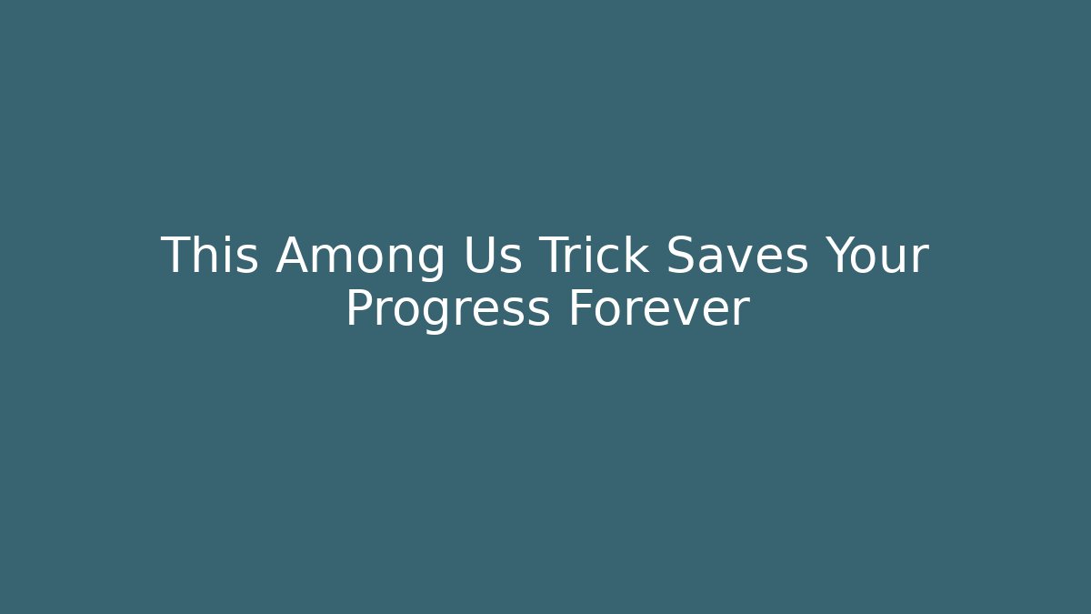 This Among Us Trick Saves Your Progress Forever - Felix Cat Insurance