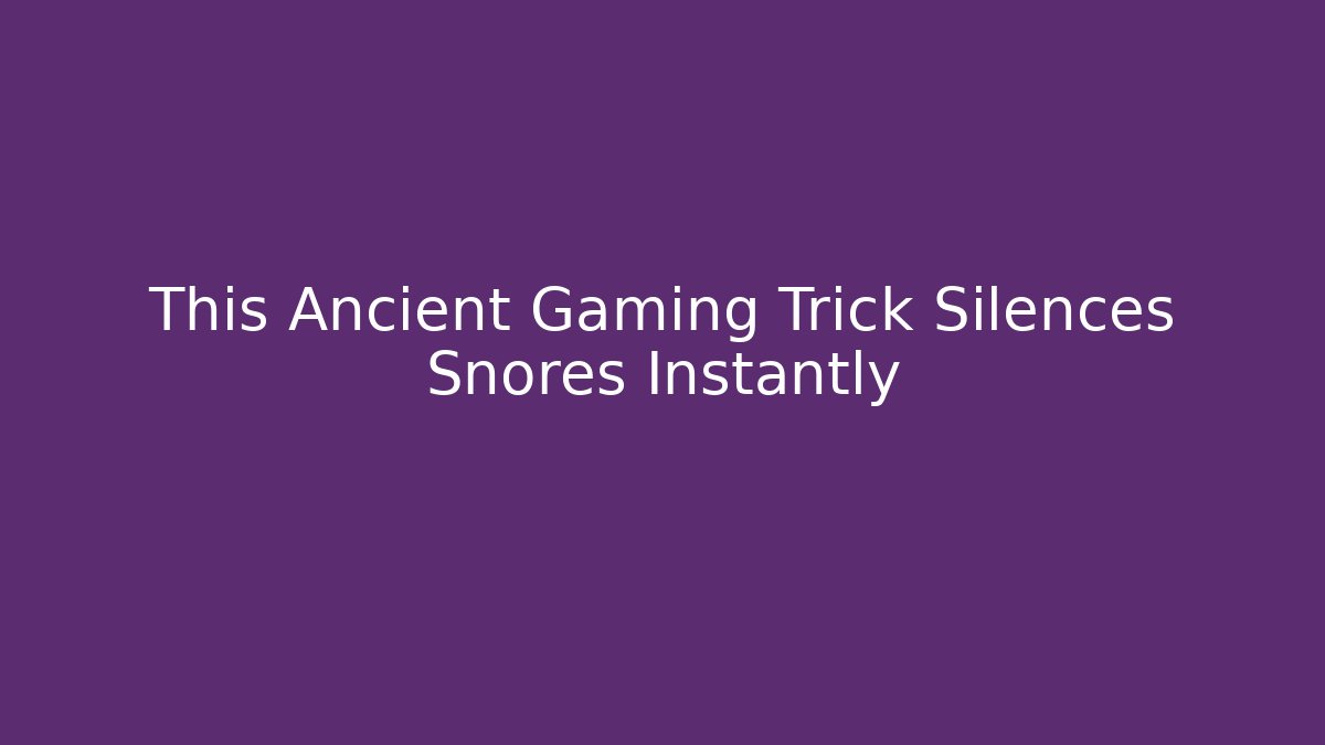 This Ancient Gaming Trick Silences Snores Instantly